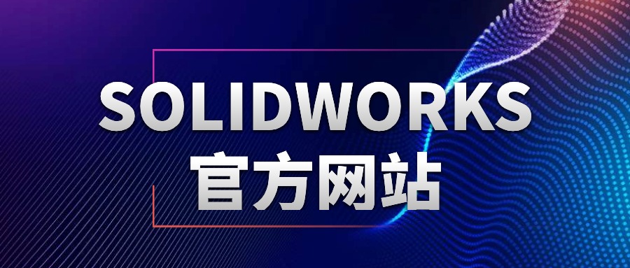企业采购必看：教你认准SOLIDWORKS官方授权正规代理商